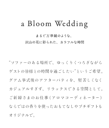 a Bloom Wedding まるで万華鏡のような、 沢山の花に彩られた、カラフルな時間
                           ソファーのある場所で、ゆっくりくつろぎながら ゲストの皆様との時間を過ごしたい”というご希望。グアム挙式後のアフターパティを、